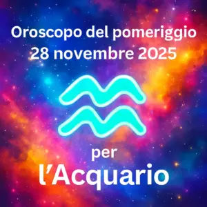 Oroscopo del pomeriggio – 28 novembre 2025 per l’Acquario