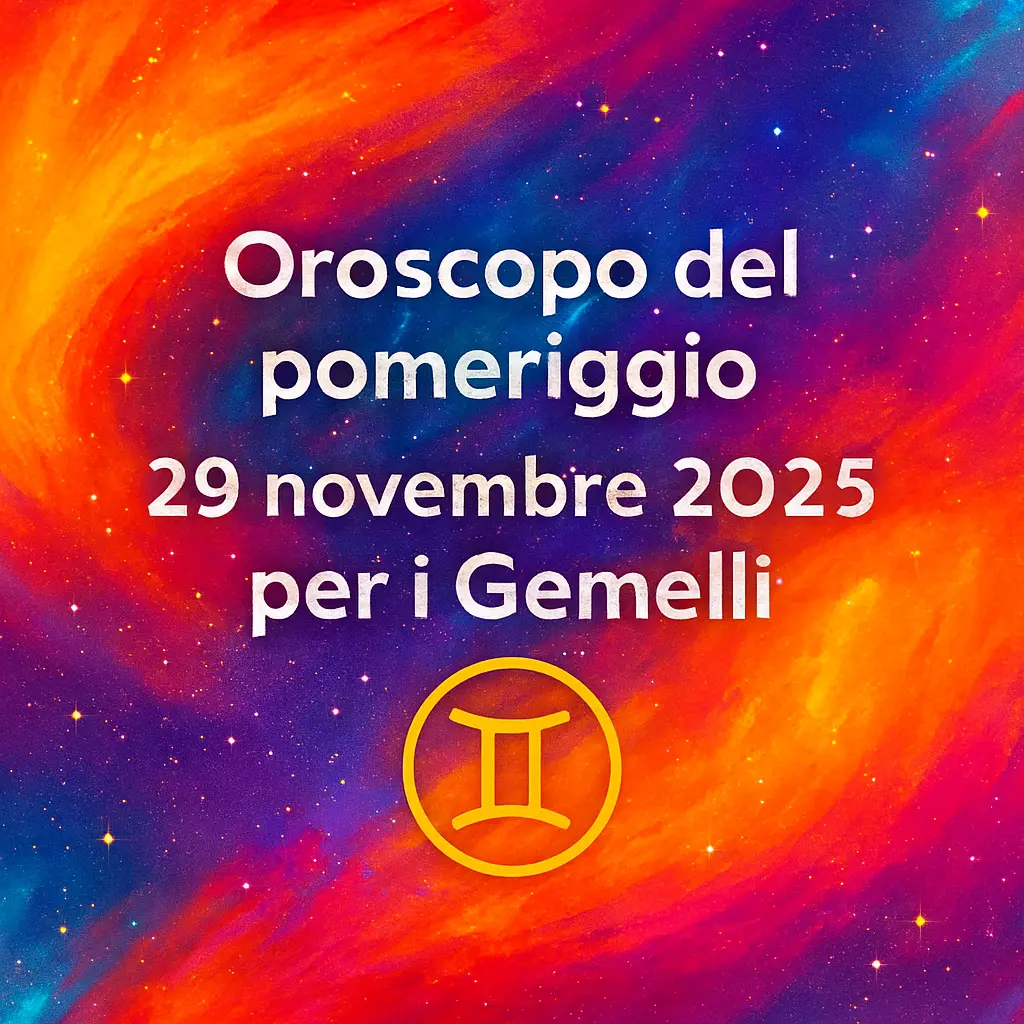 Oroscopo del pomeriggio – 29 novembre 2025 per i Gemelli