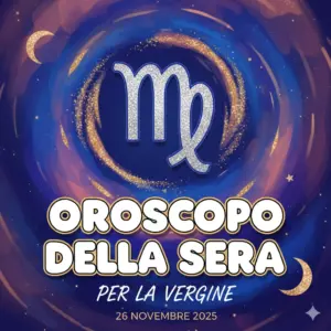 Oroscopo della Sera per la Vergine – 26 Novembre 2025