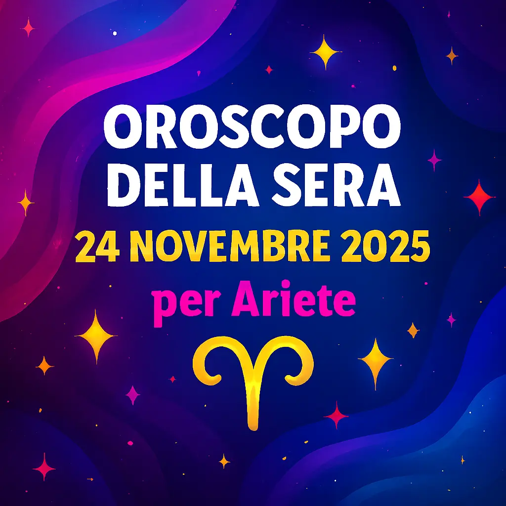 Oroscopo della Sera – 24 Novembre 2025 per Ariete
