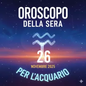 Oroscopo della Sera – 26 Novembre 2025 per l’Acquario