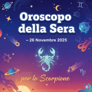 Oroscopo della Sera – 26 Novembre 2025 per lo Scorpione