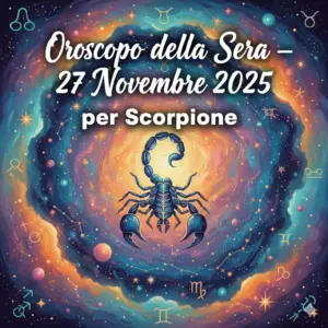 Oroscopo della Sera – 27 Novembre 2025 per Scorpione