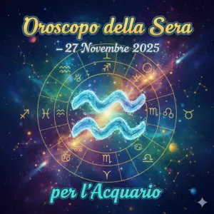 Oroscopo della Sera – 27 Novembre 2025 per l’Acquario