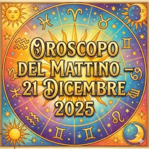 Oroscopo del mattino – 21 dicembre 2025