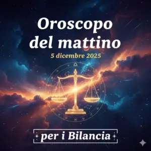 Oroscopo del mattino – 5 dicembre 2025 per i Bilancia