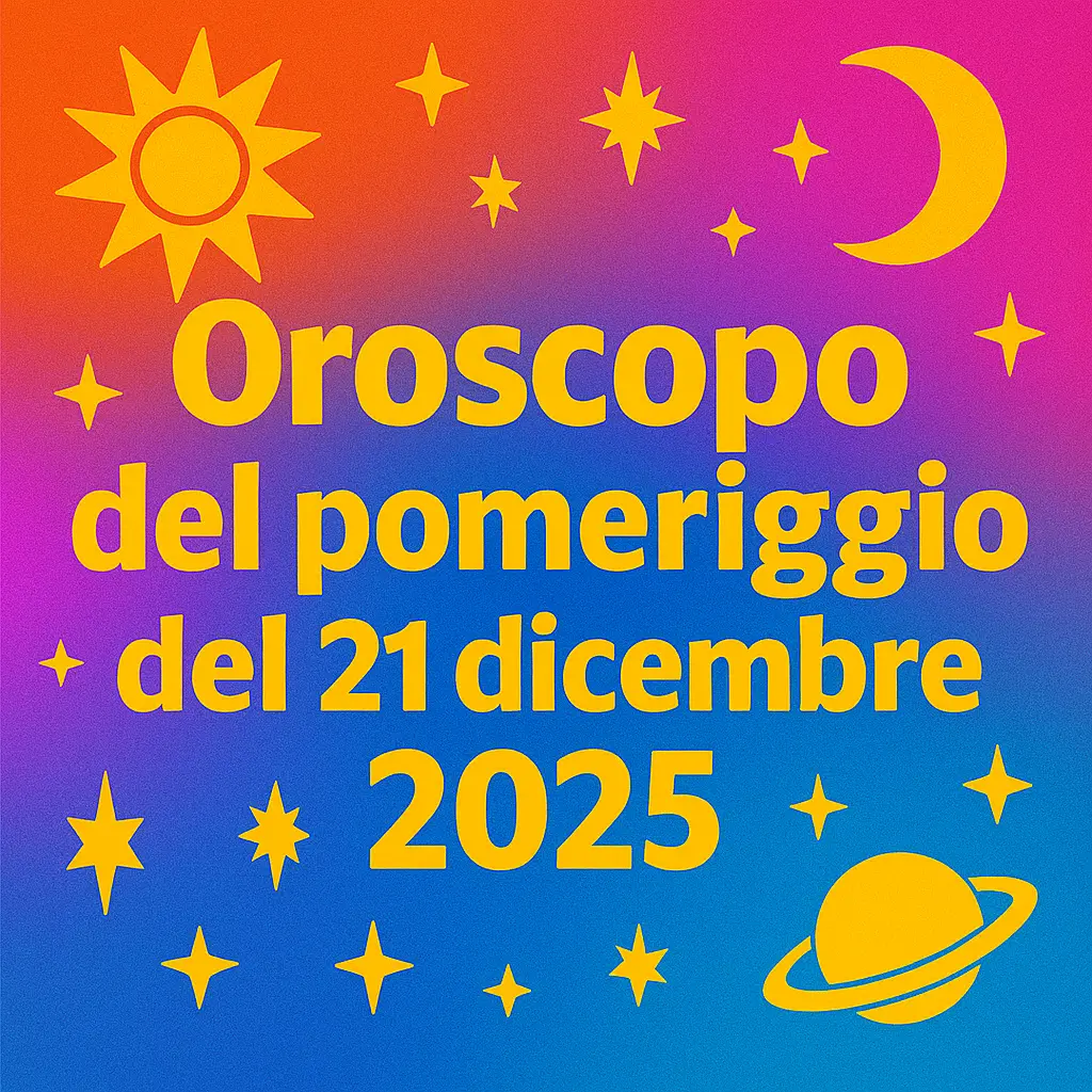 Oroscopo del pomeriggio del 21 dicembre 2025