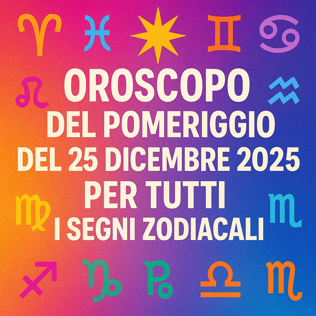 Oroscopo del pomeriggio del 25 dicembre 2025 per tutti i segni zodiacali