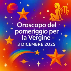 Oroscopo del pomeriggio per la Vergine – 3 dicembre 2025