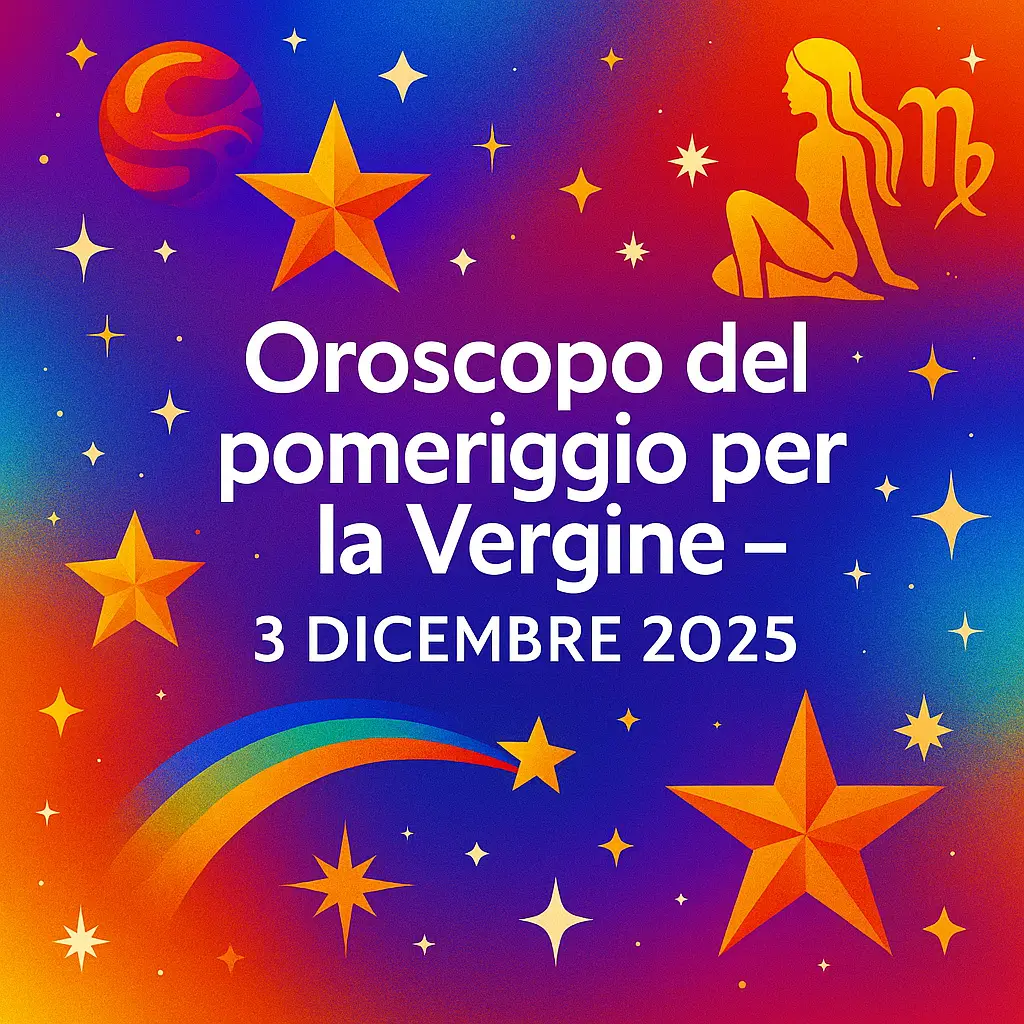 Oroscopo del pomeriggio per la Vergine – 3 dicembre 2025