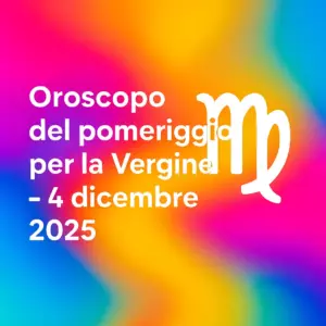 Oroscopo del pomeriggio per la Vergine – 4 dicembre 2025