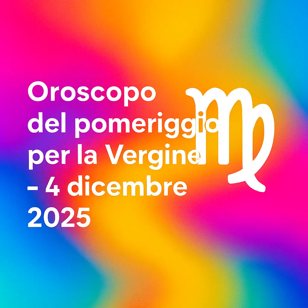 Oroscopo del pomeriggio per la Vergine – 4 dicembre 2025