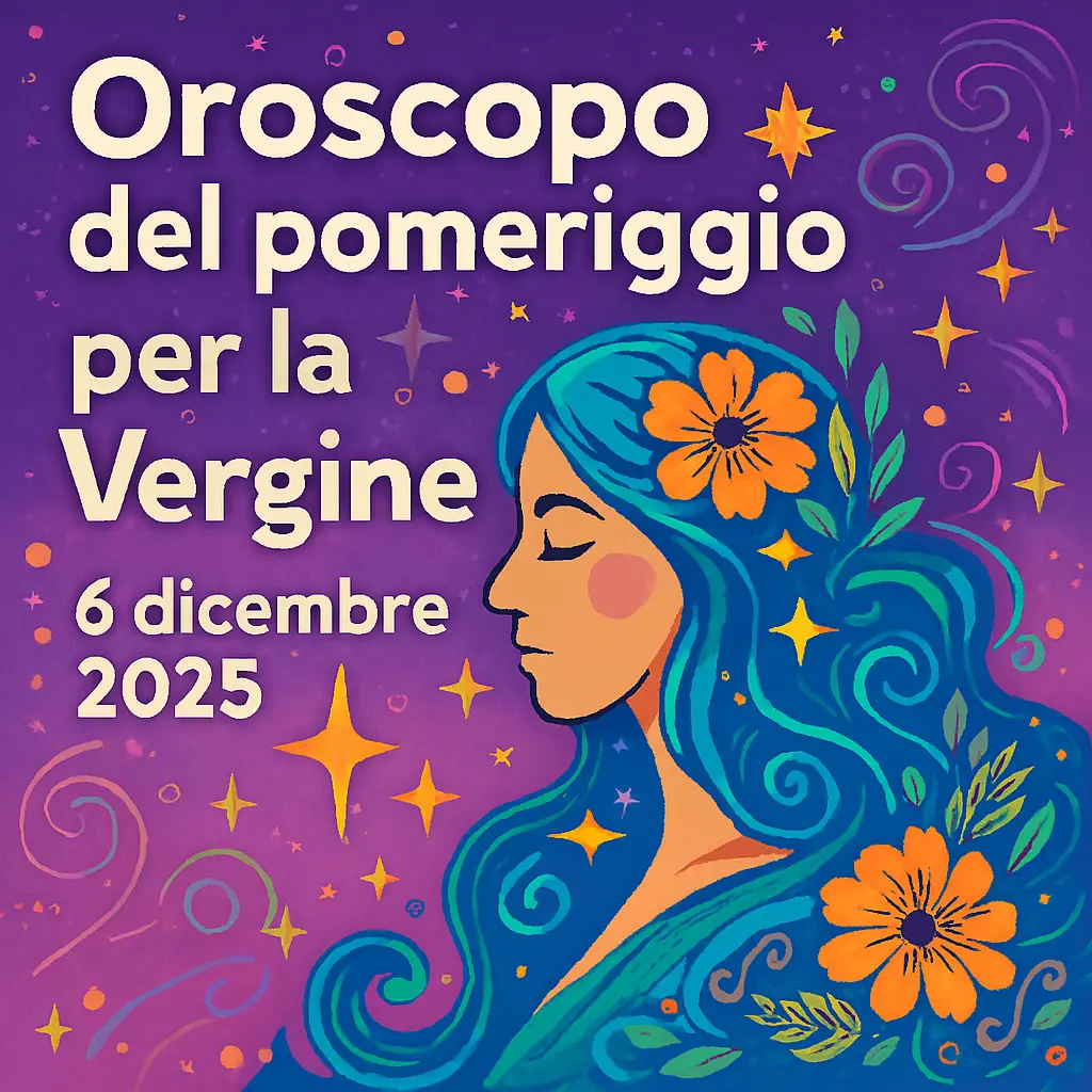 Oroscopo del pomeriggio per la Vergine – 6 dicembre 2025