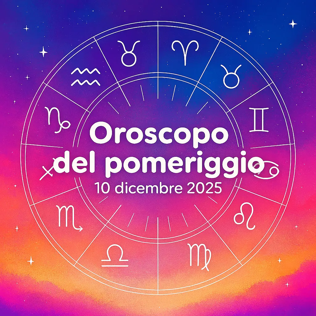 Oroscopo del pomeriggio – 10 dicembre 2025