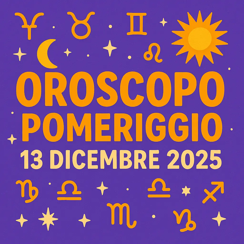 Oroscopo del pomeriggio – 13 dicembre 2025