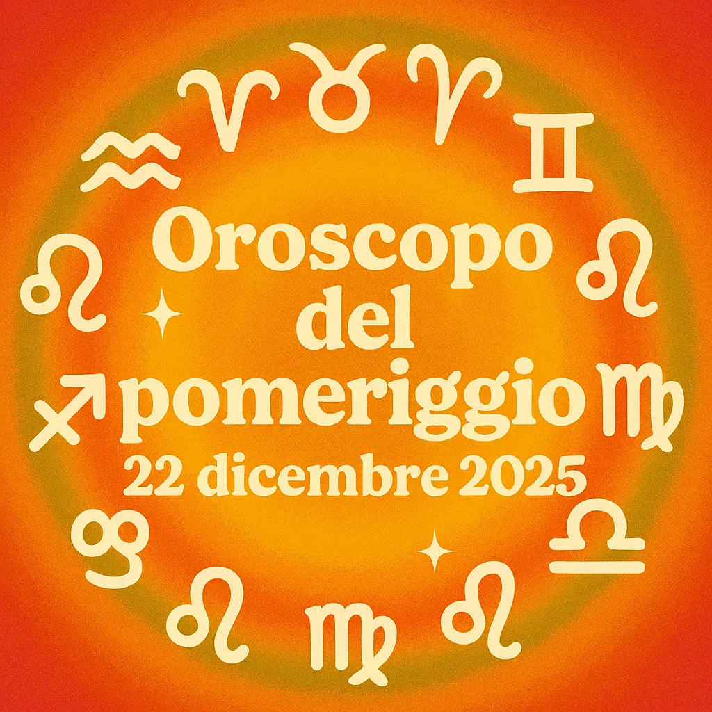 Oroscopo del pomeriggio – 22 dicembre 2025