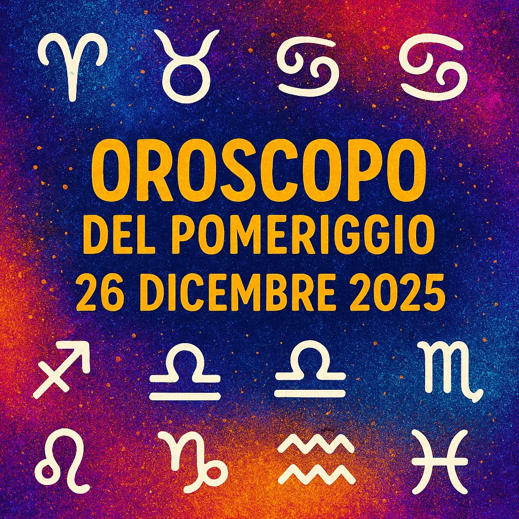 Oroscopo del pomeriggio – 26 dicembre 2025