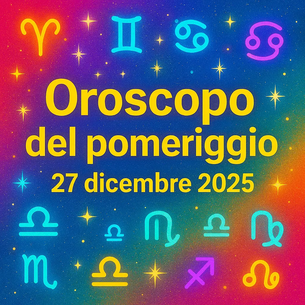 Oroscopo del pomeriggio – 27 dicembre 2025