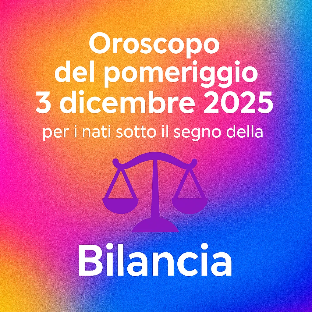 Oroscopo del pomeriggio – 3 dicembre 2025 per i nati sotto il segno della Bilancia