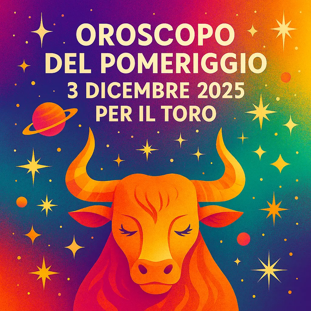 Oroscopo del pomeriggio – 3 dicembre 2025 per il Toro