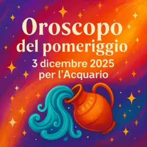 Oroscopo del pomeriggio – 3 dicembre 2025 per l’Acquario