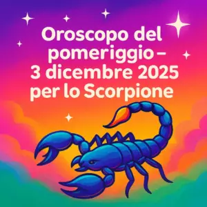 Oroscopo del pomeriggio – 3 dicembre 2025 per lo Scorpione