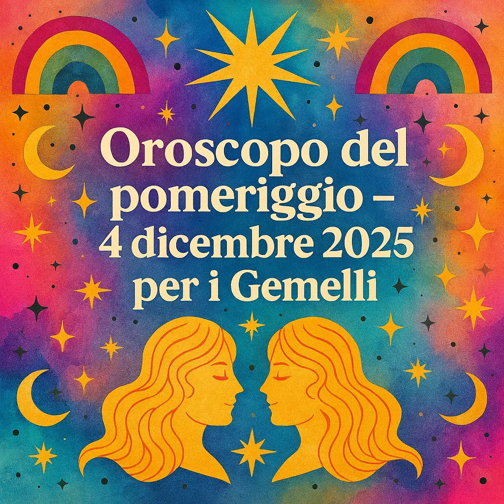 Oroscopo del pomeriggio – 4 dicembre 2025 per i Gemelli