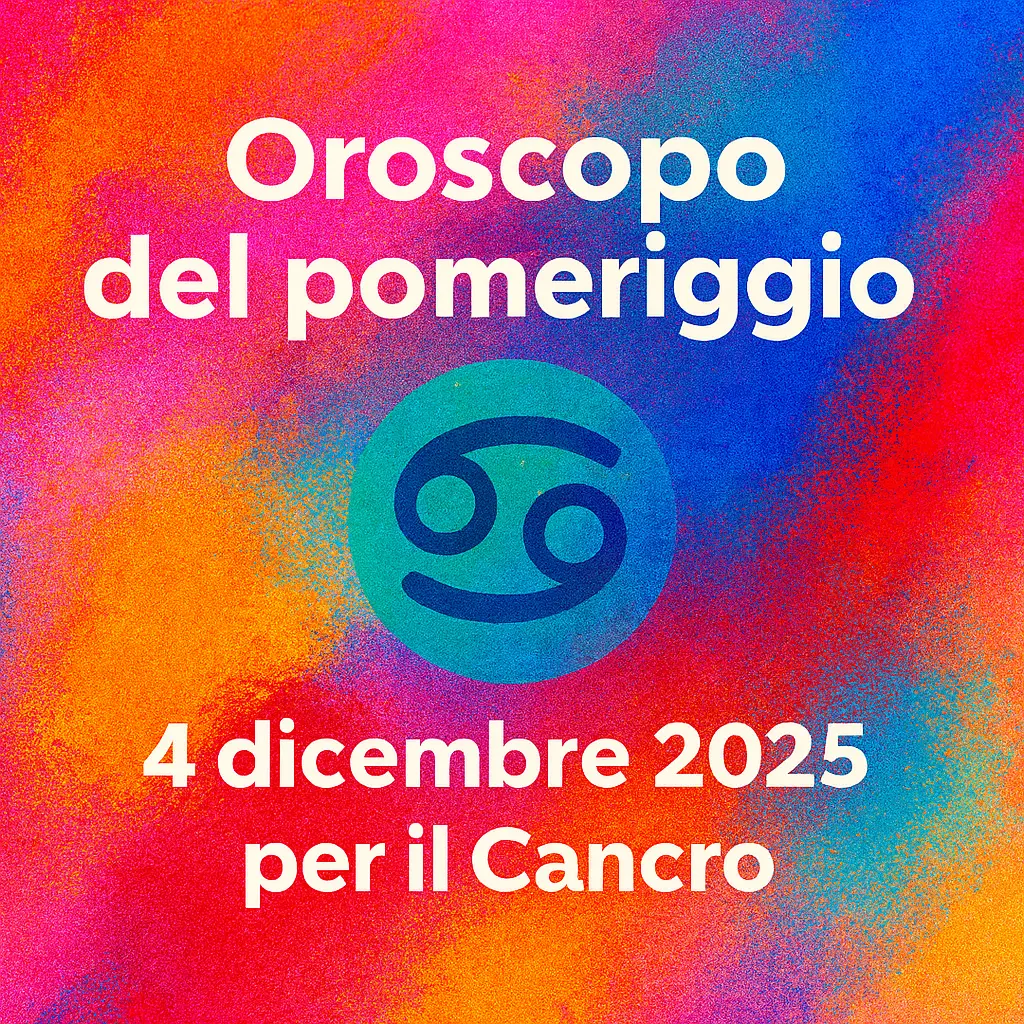 Oroscopo del pomeriggio – 4 dicembre 2025 per il Cancro