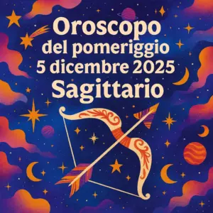 Oroscopo del pomeriggio – 5 dicembre 2025 per il Sagittario