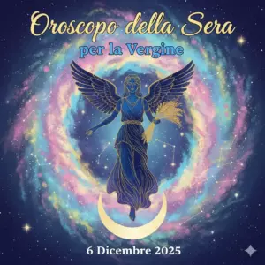 Oroscopo della Sera per la Vergine – 6 Dicembre 2025