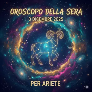 Oroscopo della Sera – 3 Dicembre 2025 per Ariete