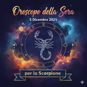Oroscopo della Sera – 5 Dicembre 2025 per lo Scorpione