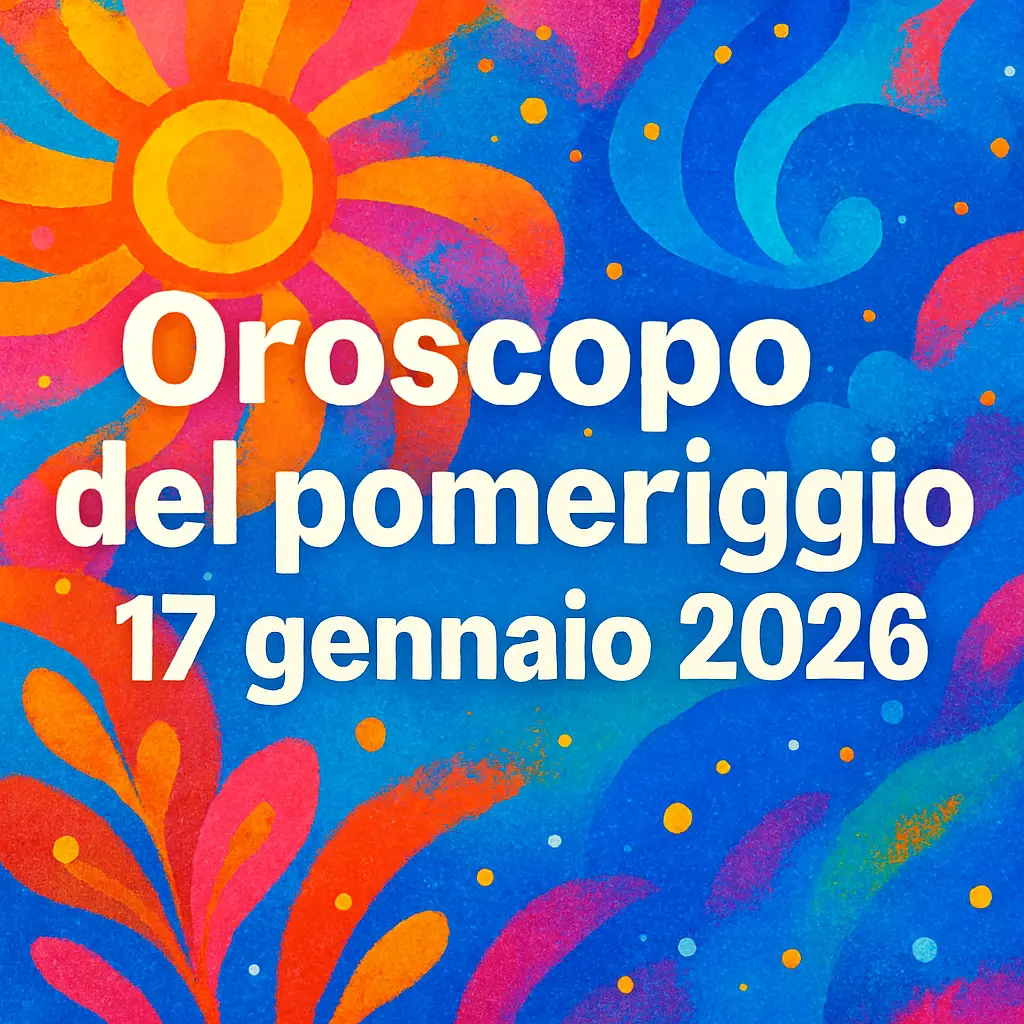 Oroscopo del pomeriggio – 17 gennaio 2026