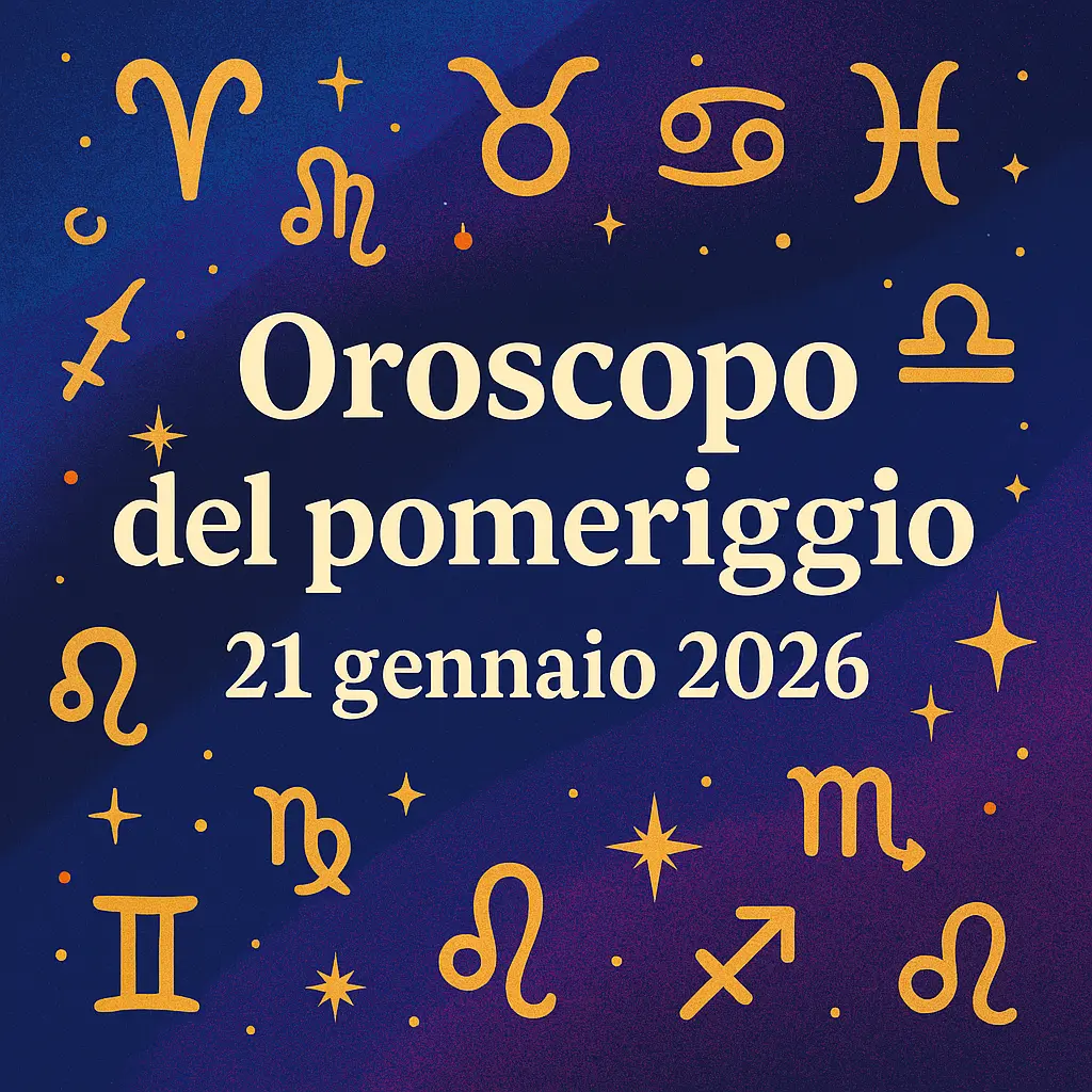 Oroscopo del pomeriggio – 21 gennaio 2026