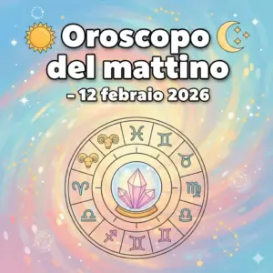 Oroscopo del mattino – 12 febbraio 2026