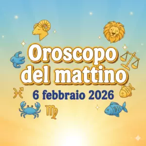 Oroscopo del mattino – 6 febbraio 2026