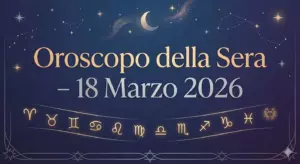 Oroscopo della Sera – 18 Marzo 2026