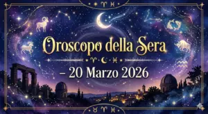 Oroscopo della Sera – 20 Marzo 2026