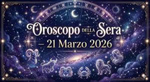 Oroscopo della Sera – 21 Marzo 2026