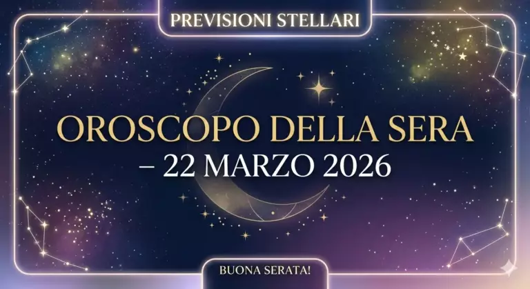 Oroscopo della Sera – 22 Marzo 2026
